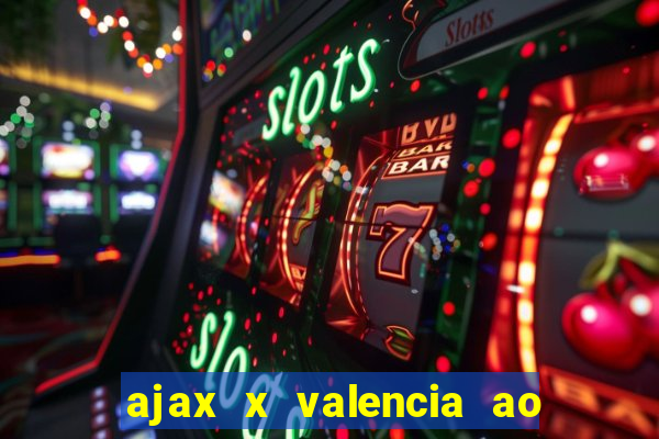 ajax x valencia ao vivo futemax